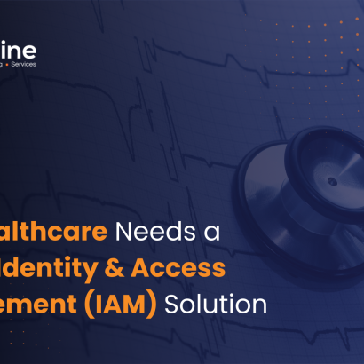 Why Healthcare Needs a Robust Identity & Access Management (IAM) Solution